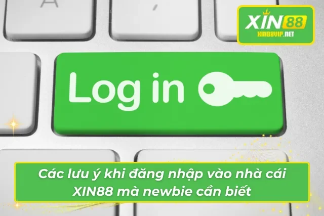 Lưu ý khi đăng nhập vào nhà cái XIN88 mà newbie cần biết